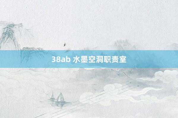 38ab 水墨空洞职责室